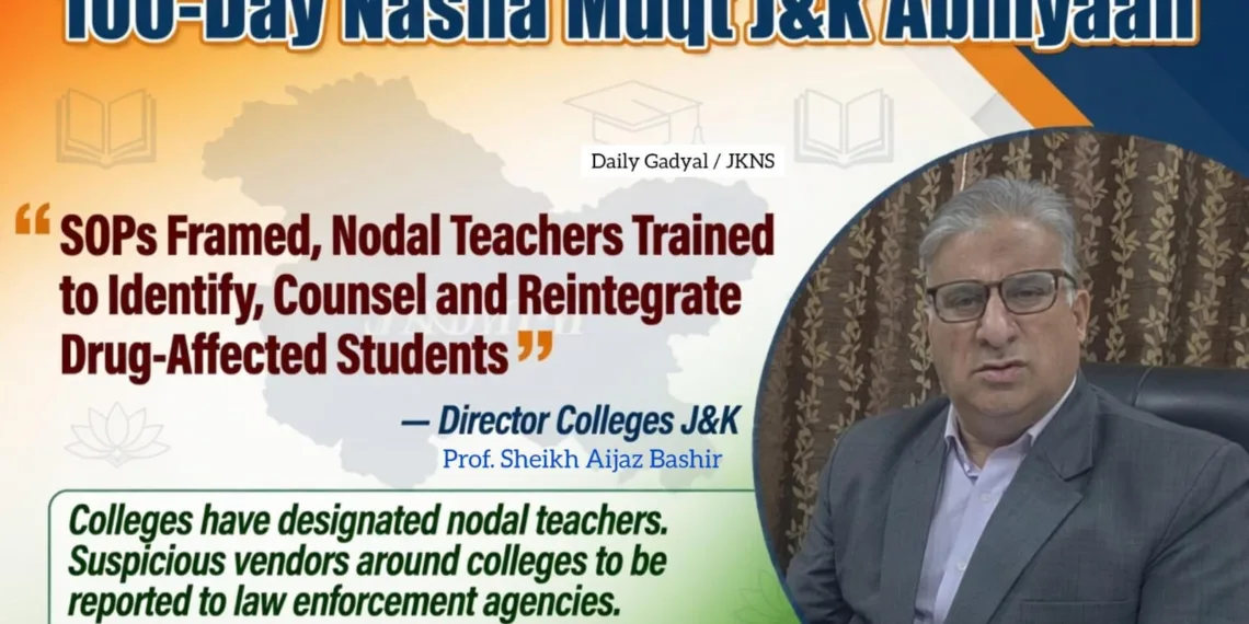 100-Day Nasha Muqt J&K Abhiyaan: “SOPs Framed, Nodal Teachers Trained to Identify, Counsel and Reintegrate Drug-Affected Students”: Director Colleges J&K
