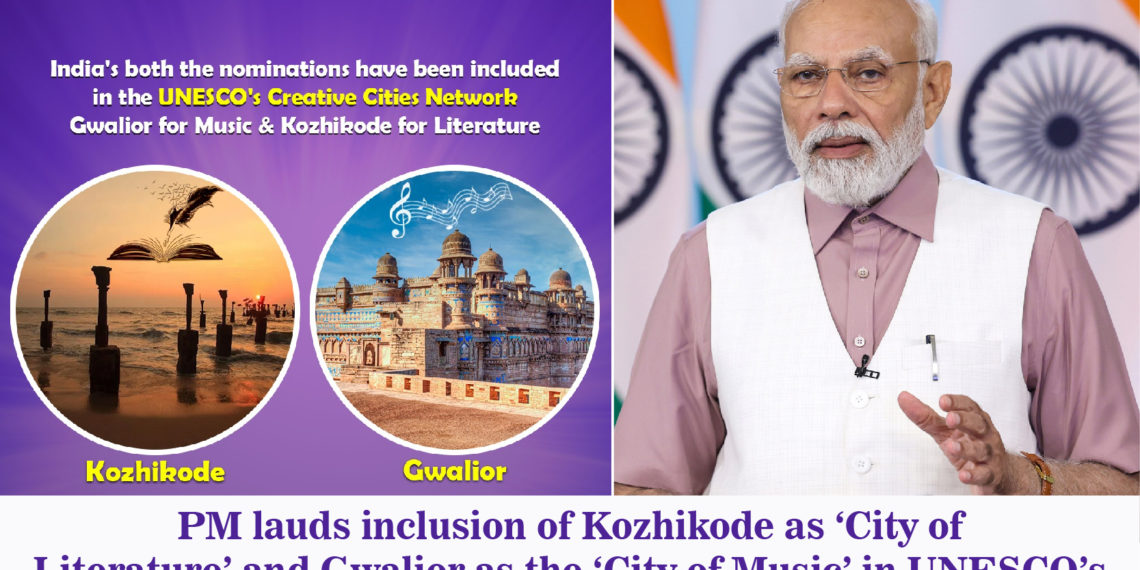 PM lauds inclusion of Kozhikode as ‘City of Literature’ and Gwalior as the ‘City of Music’ in UNESCO’s Creative Cities Network