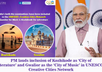 PM lauds inclusion of Kozhikode as ‘City of Literature’ and Gwalior as the ‘City of Music’ in UNESCO’s Creative Cities Network